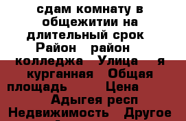 сдам комнату в общежитии на длительный срок › Район ­ район 79 колледжа › Улица ­ 2я курганная › Общая площадь ­ 12 › Цена ­ 3 500 - Адыгея респ. Недвижимость » Другое   . Адыгея респ.